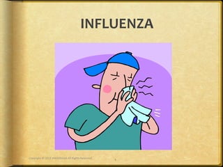  INFLUENZA	
  




Copyright	
  ©	
  2012	
  AWAREmed	
  All	
  Rights	
  Reserved.	
  
                                                                       1	
  
 