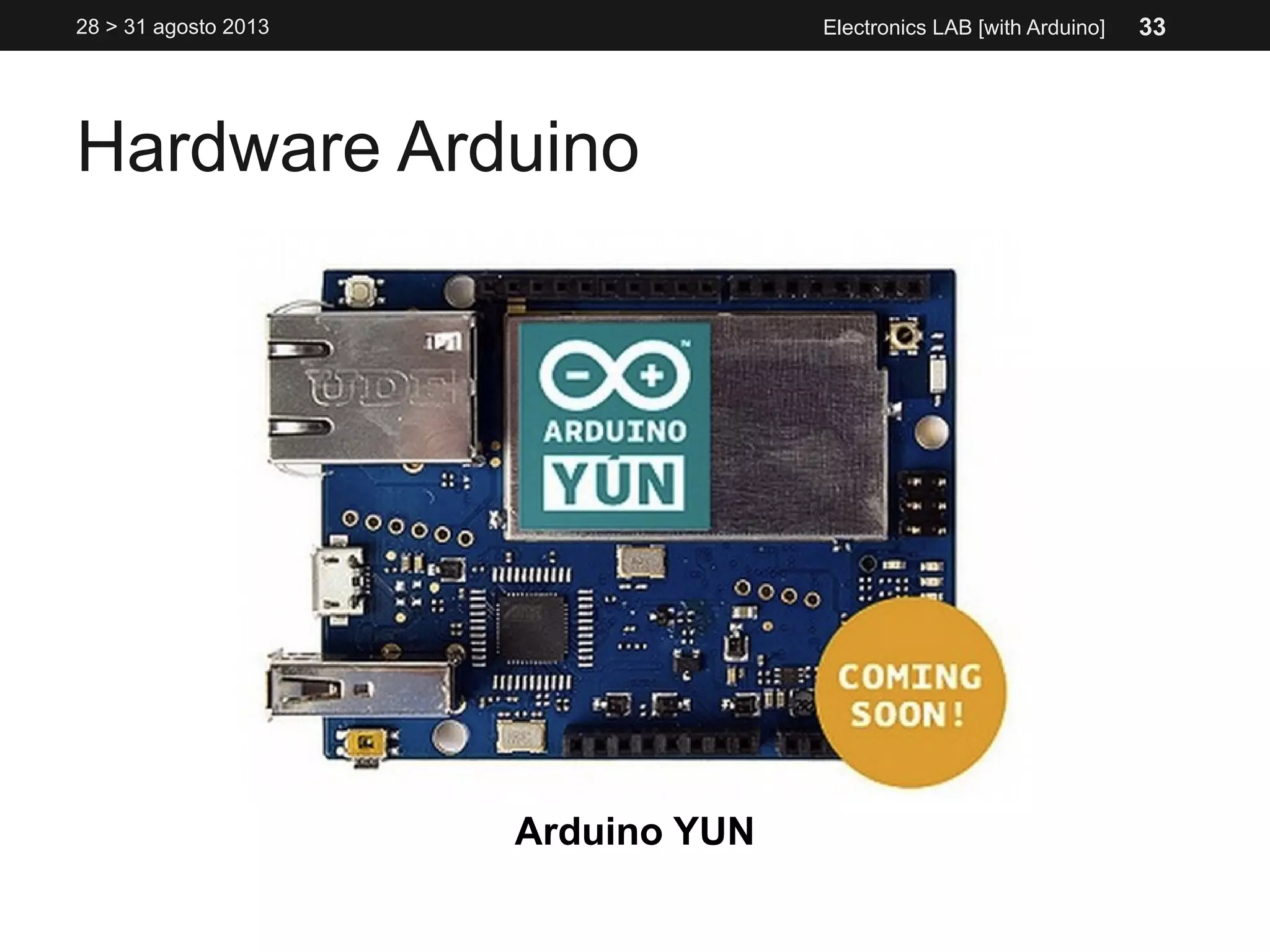 Hardware Arduino
28 > 31 agosto 2013 Electronics LAB [with Arduino]
Arduino YUN
33
 