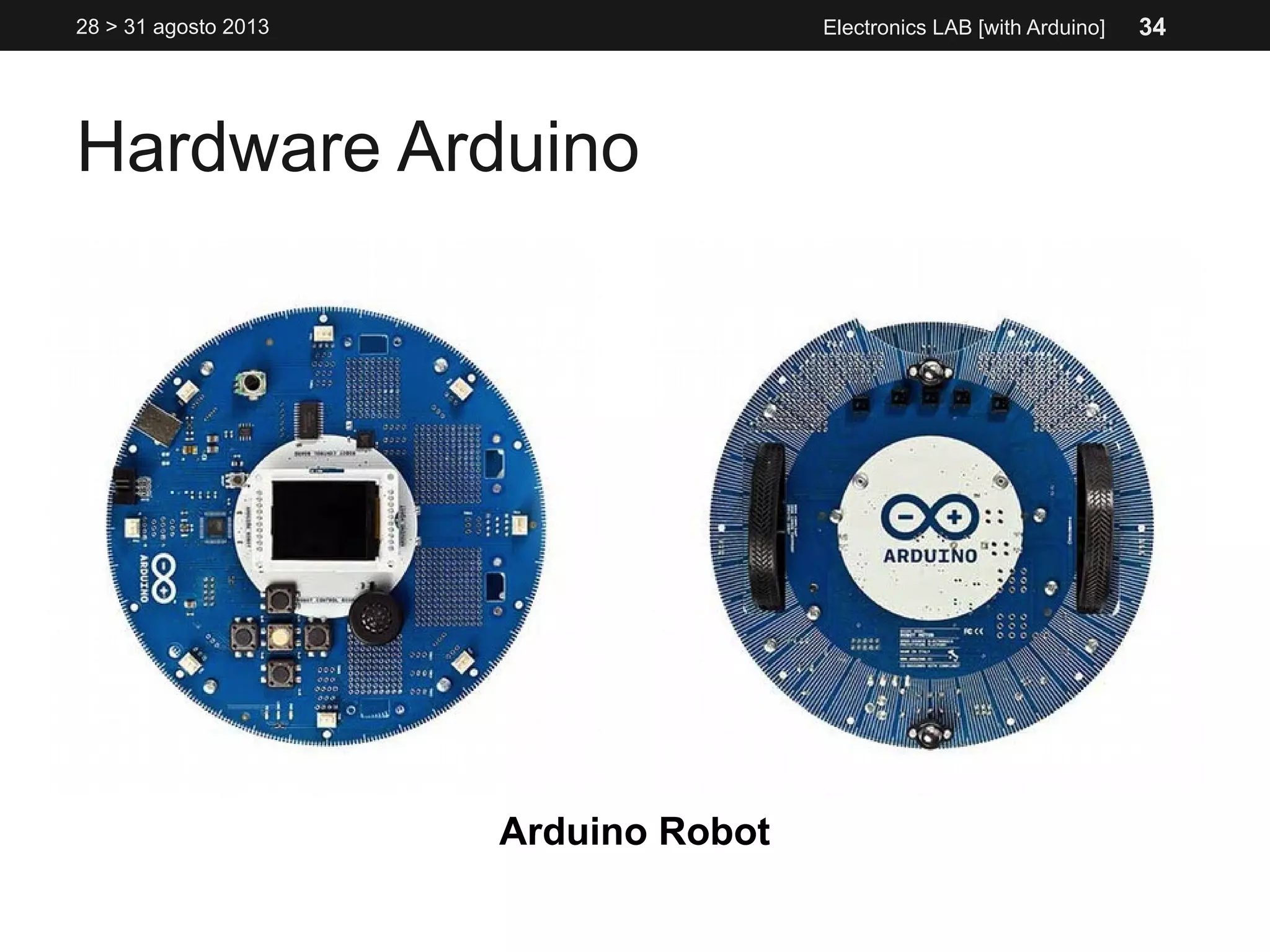 Hardware Arduino
28 > 31 agosto 2013 Electronics LAB [with Arduino]
Arduino Robot
34
 