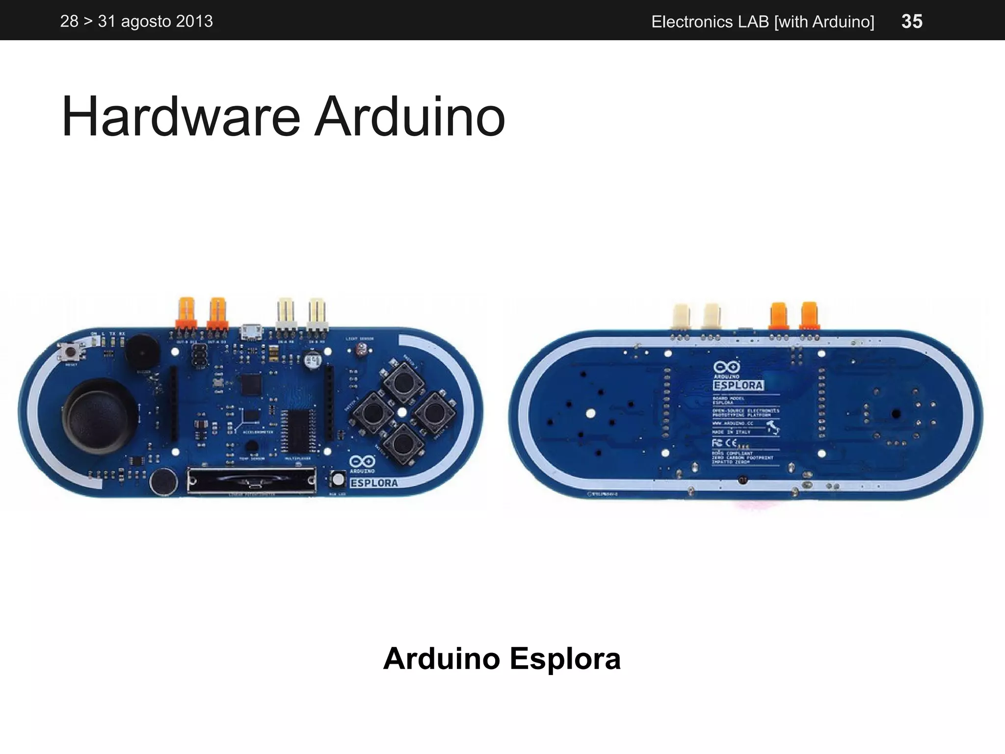 Hardware Arduino
28 > 31 agosto 2013 Electronics LAB [with Arduino]
Arduino Esplora
35
 