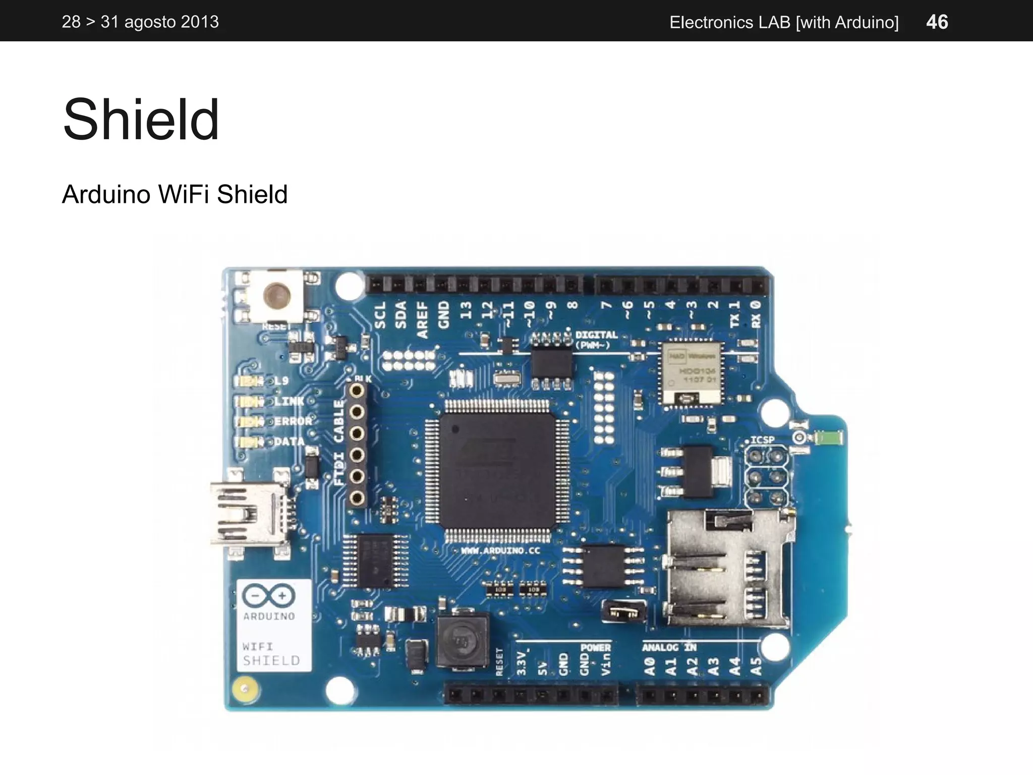 Shield
28 > 31 agosto 2013 Electronics LAB [with Arduino]
Arduino WiFi Shield
46
 