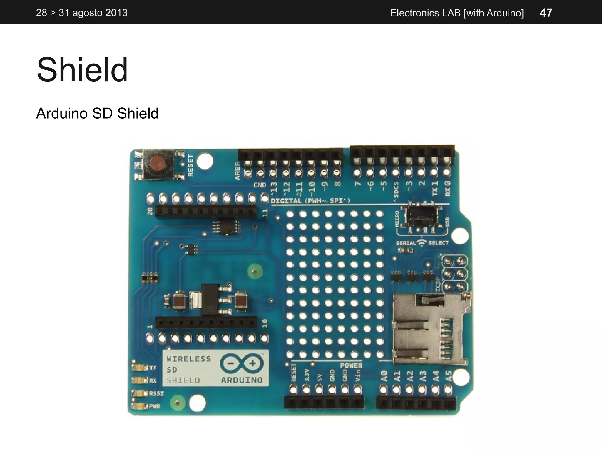Shield
28 > 31 agosto 2013 Electronics LAB [with Arduino]
Arduino SD Shield
47
 