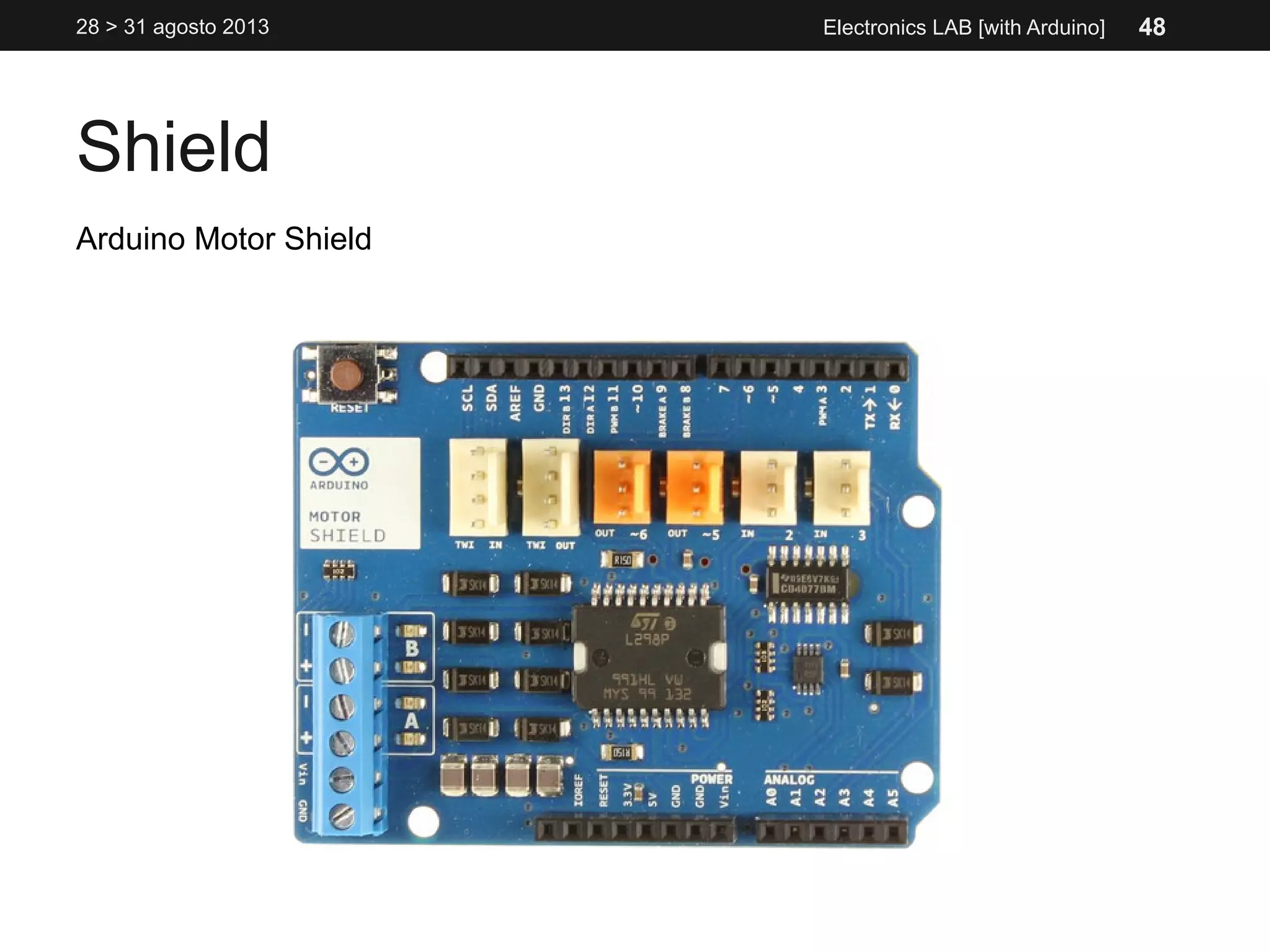 Shield
28 > 31 agosto 2013 Electronics LAB [with Arduino]
Arduino Motor Shield
48
 