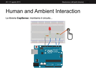 Human and Ambient Interaction
28 > 31 agosto 2013 Electronics LAB [with Arduino] 19
La libreria CapSense: montiamo il circuito...
 