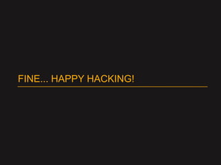FINE... HAPPY HACKING!
 