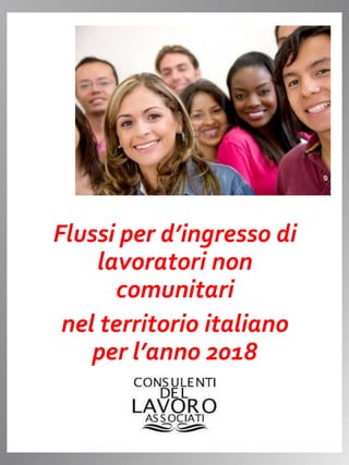 Flussi per d’ingresso di
lavoratori non
comunitari
nel territorio italiano
per l’anno 2018
 