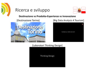 Ricerca e sviluppo
Destinazione vs Prodotto-Esperienze vs Innovazione
[Destinazione Torino] [Big Data Analysis 4 Tourism]
...