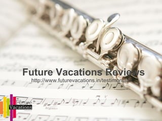Future Vacations Reviews
http://www.futurevacations.in/testimonials/
 