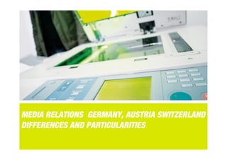 MEDIA RELATIONS GERMANY, AUSTRIA SWITZERLAND
DIFFERENCES AND PARTICULARITIES
 