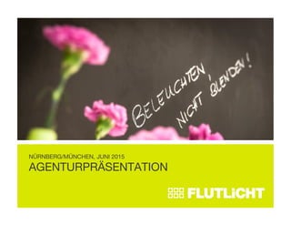 AGENTURPRÄSENTATION
NÜRNBERG/MÜNCHEN, JUNI 2015
 