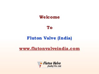 Welcome

To
Fluton Valve (India)
www.flutonvalveindia.com

 