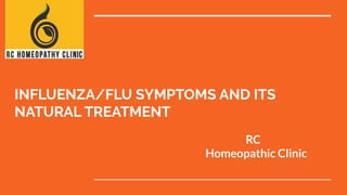 INFLUENZA/FLU SYMPTOMS AND ITS
NATURAL TREATMENT
RC
Homeopathic Clinic
 