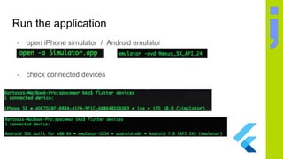 Run the application
- open iPhone simulator / Android emulator
- check connected devices
 