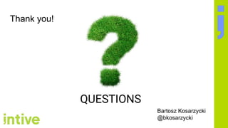 Thank you!
QUESTIONS
Bartosz Kosarzycki
@bkosarzycki
 