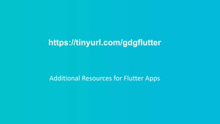 https://tinyurl.com/gdgflutter
Additional Resources for Flutter Apps
 