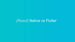 (React) Native vs Flutter
 