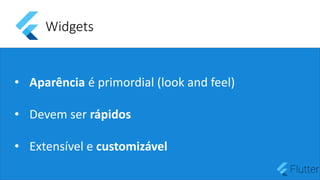 Widgets
• Aparência é primordial (look and feel)
• Devem ser rápidos
• Extensível e customizável
 