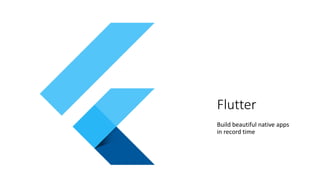 Flutter
Build beautiful native apps
in record time
 