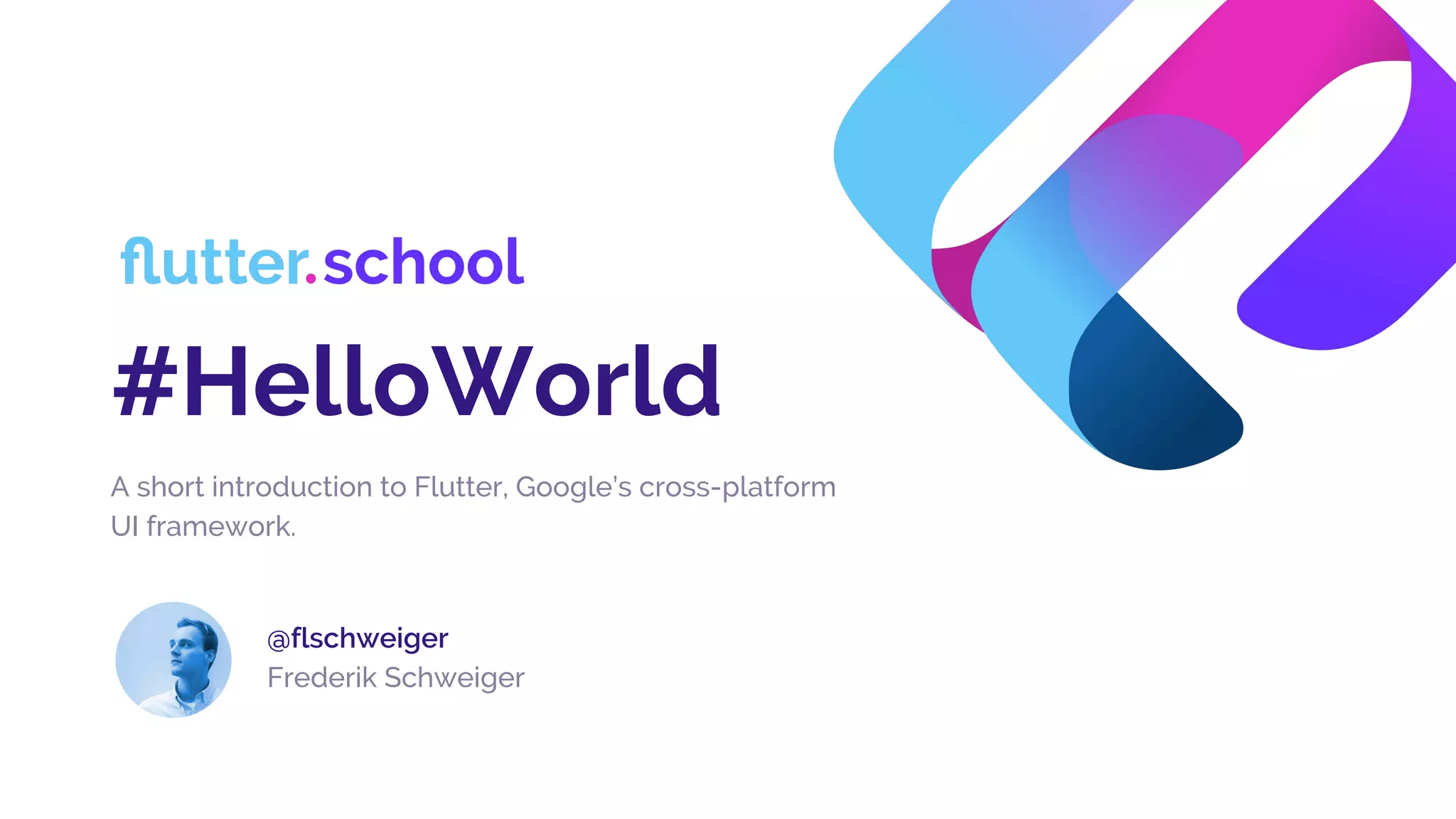 #HelloWorld
A short introduction to Flutter, Google’s cross-platform
UI framework.
@flschweiger
Frederik Schweiger
 
