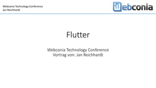 Webconia Technology Conference
Jan Reichhardt
Flutter
Webconia Technology Conference
Vortrag von: Jan Reichhardt
 