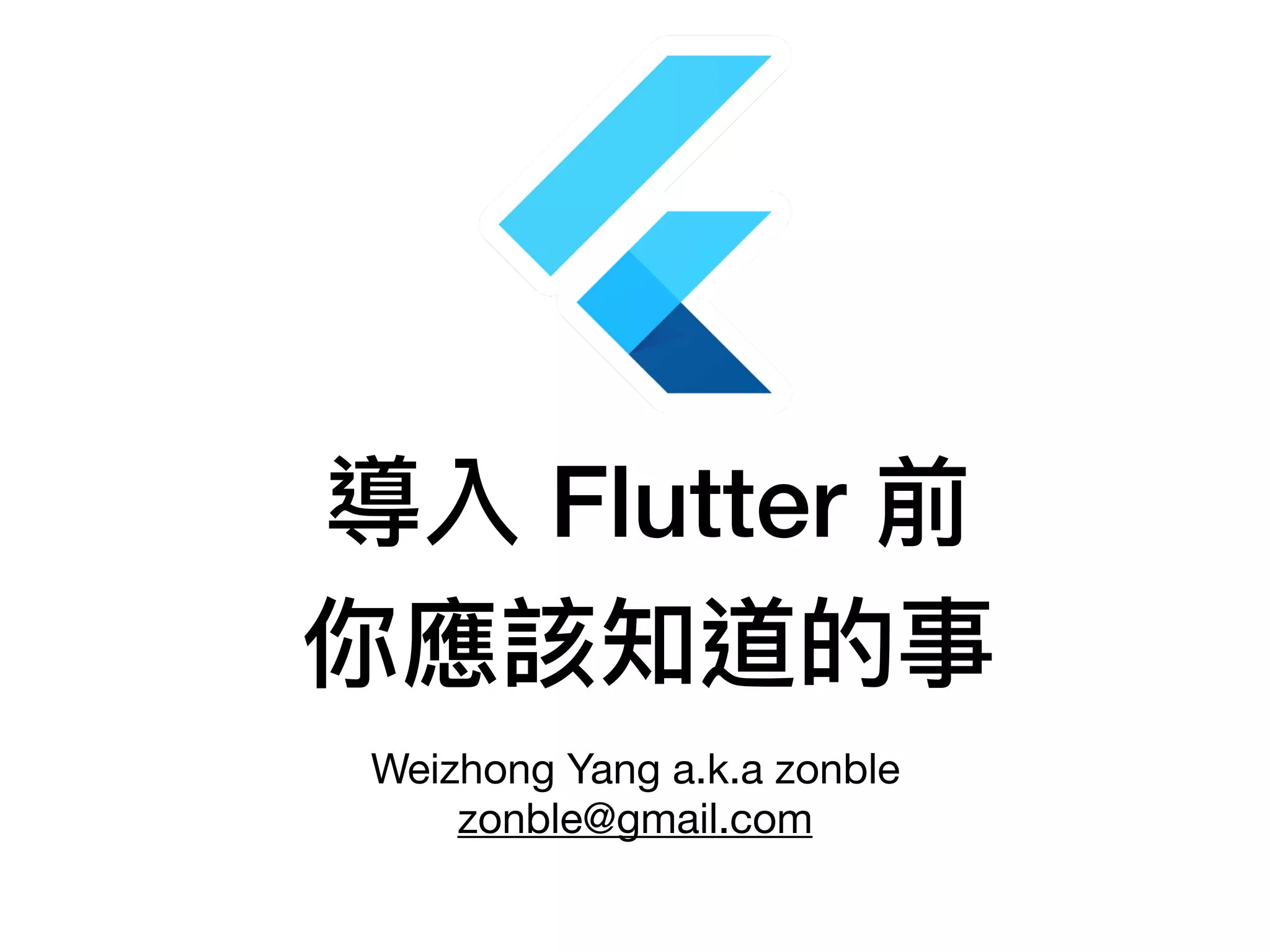 導入 Flutter 前
你應該知道的事
Weizhong Yang a.k.a zonble

zonble@gmail.com
 