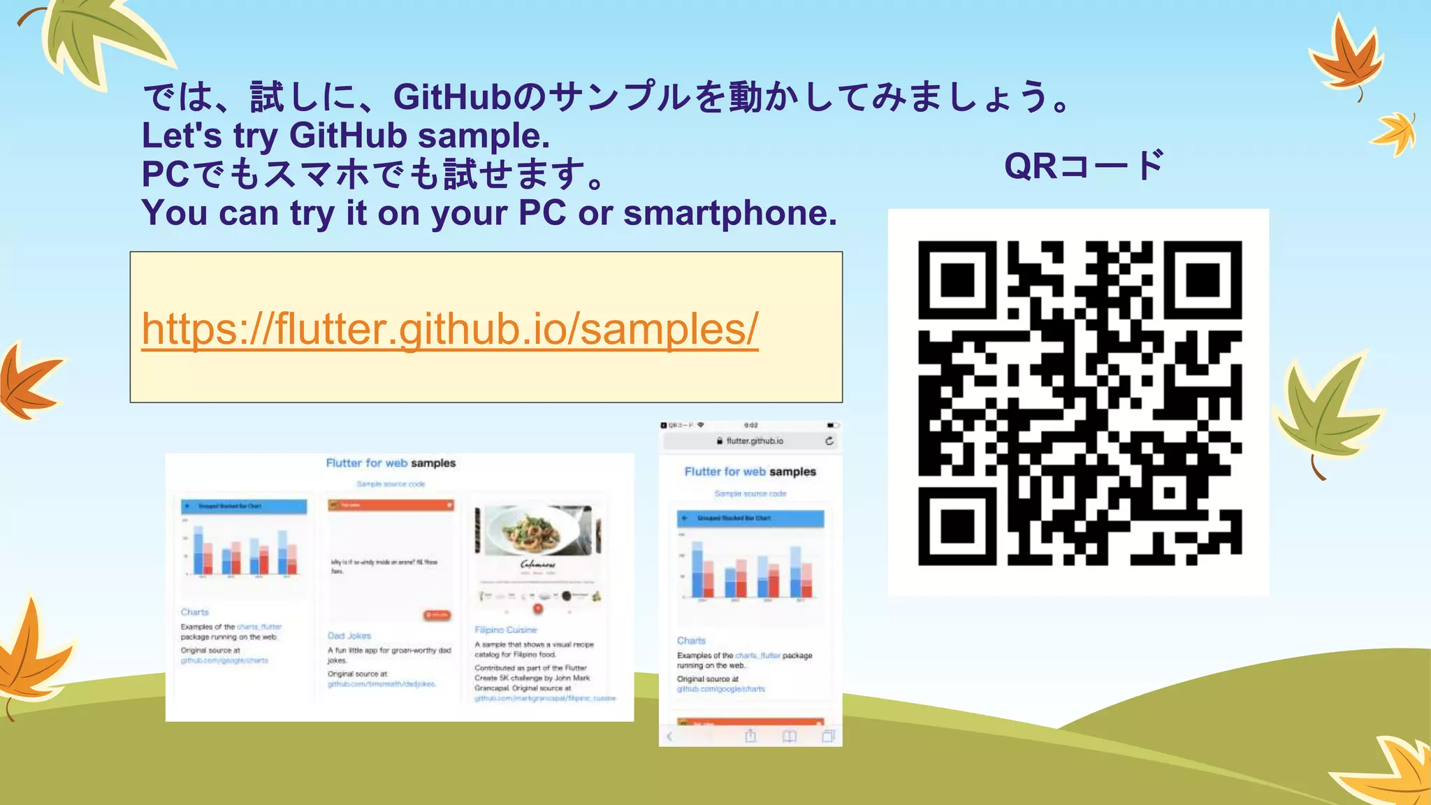 では、試しに、GitHubのサンプルを動かしてみましょう。
Let's try GitHub sample.
PCでもスマホでも試せます。
You can try it on your PC or smartphone.
https://flutter.github.io/samples/
QRコード
 