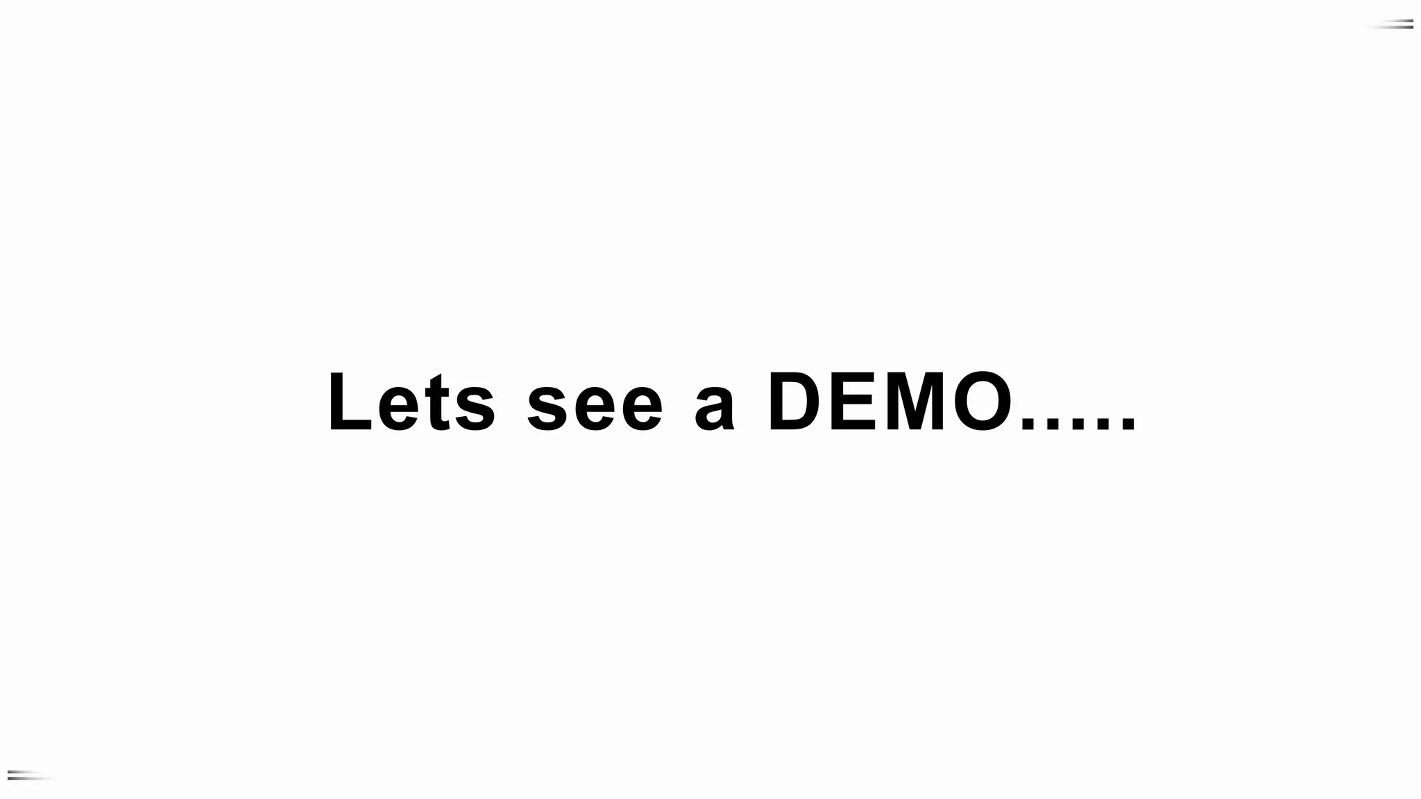 Lets see a DEMO.....
 
