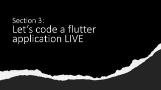 Section 3:
Let’s code a flutter
application LIVE
 