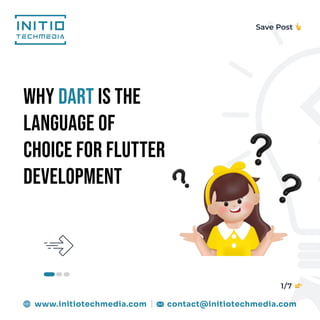 contact@initiotechmedia.com
www.initiotechmedia.com
Save Post
1/7
Why ISTHE

languageof

choiceforflutter

development
DART
 