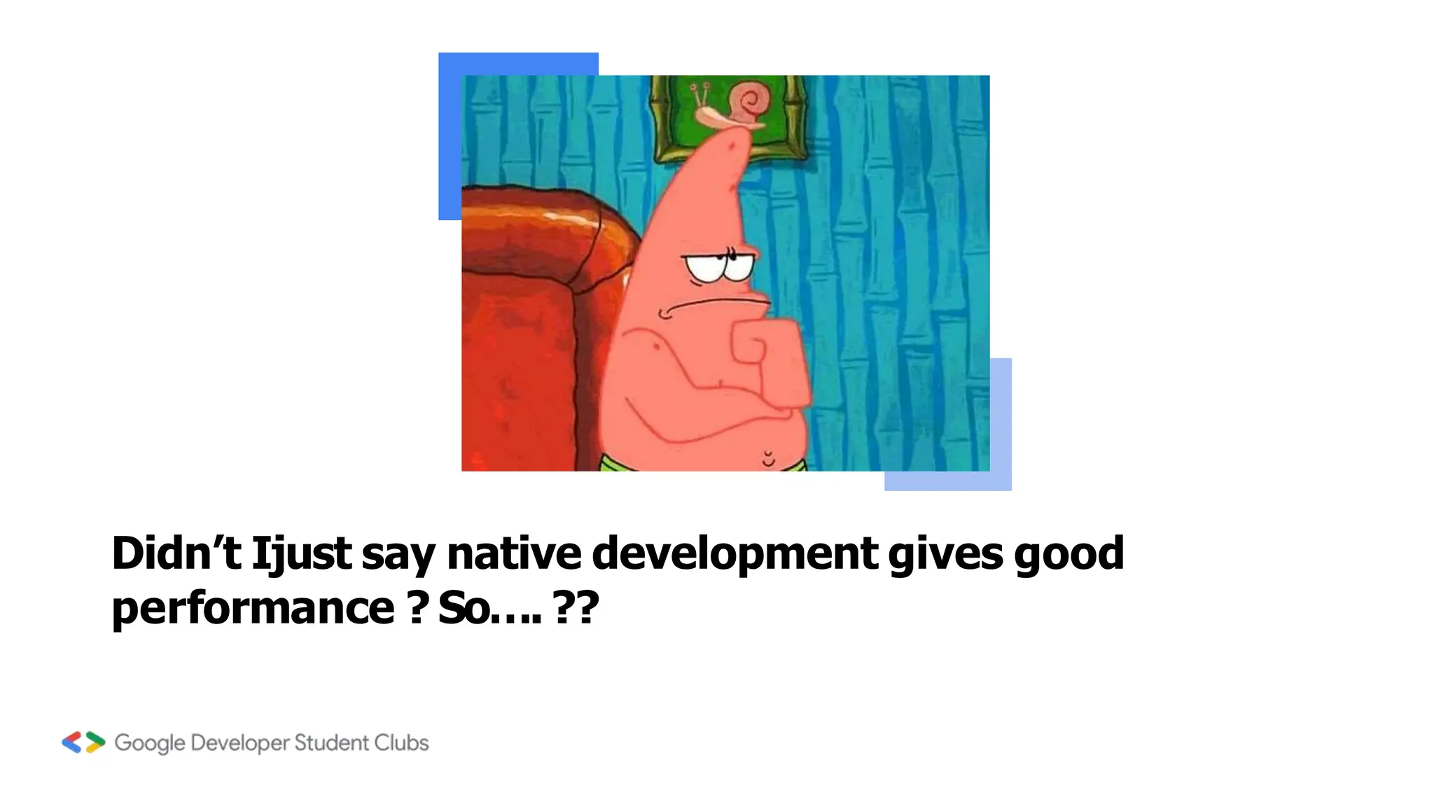 Didn’t Ijust say native development gives good
performance ? So…. ??
 