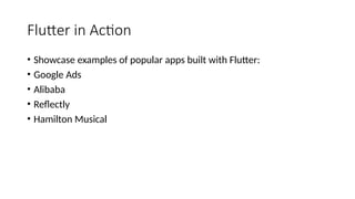 Flutter in Action
• Showcase examples of popular apps built with Flutter:
• Google Ads
• Alibaba
• Reflectly
• Hamilton Musical
 
