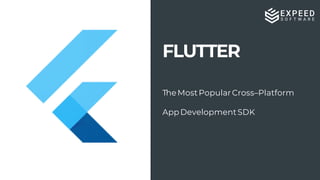 FLUTTER
TheMostPopularCross–Platform
AppDevelopmentSDK
 