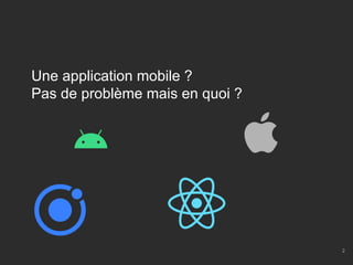 2
Une application mobile ?
Pas de problème mais en quoi ?