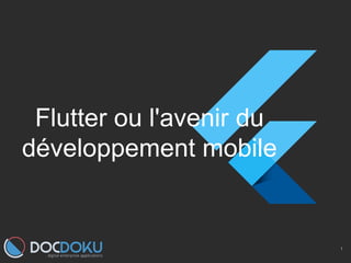 Flutter ou l'avenir du
développement mobile
1
 