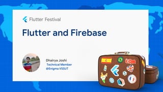 Flutter and Firebase
Dhairya Joshi
Technical Member
@Enigma VSSUT
 