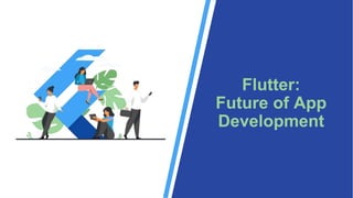 Flutter:
Future of App
Development
 