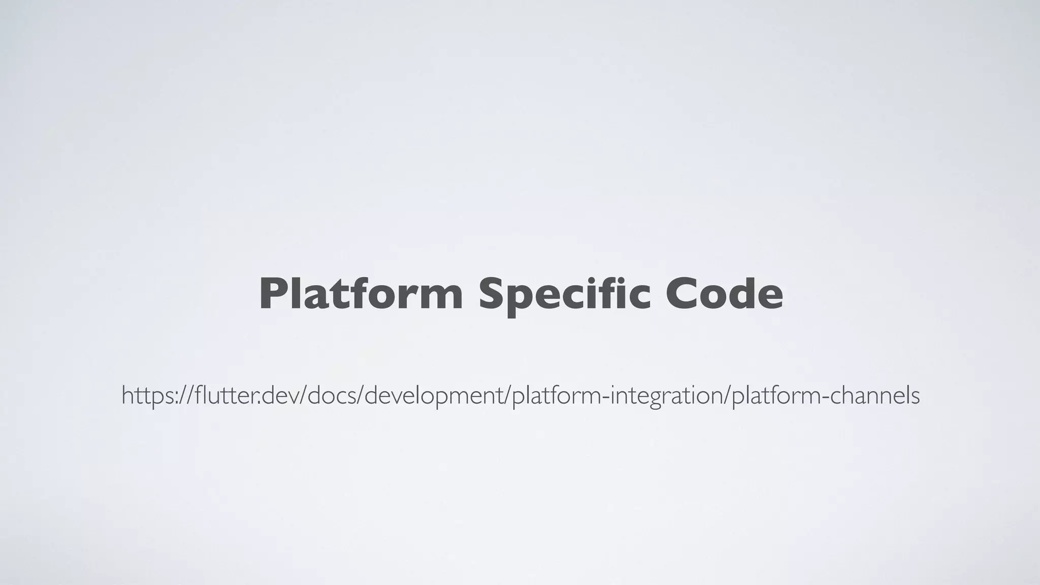 Platform Speciﬁc Code
https://ﬂutter.dev/docs/development/platform-integration/platform-channels
 