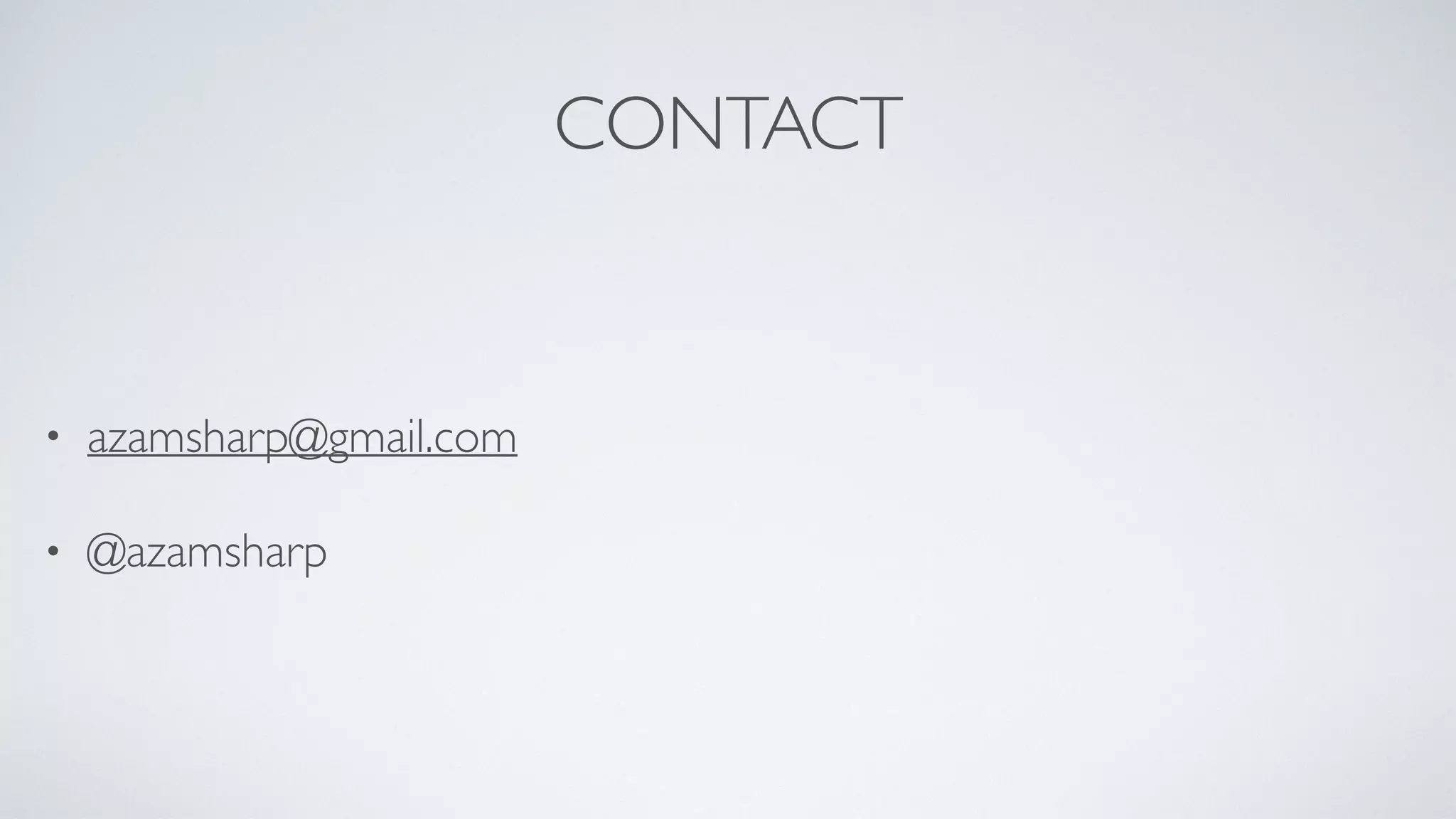 CONTACT
• azamsharp@gmail.com
• @azamsharp
 