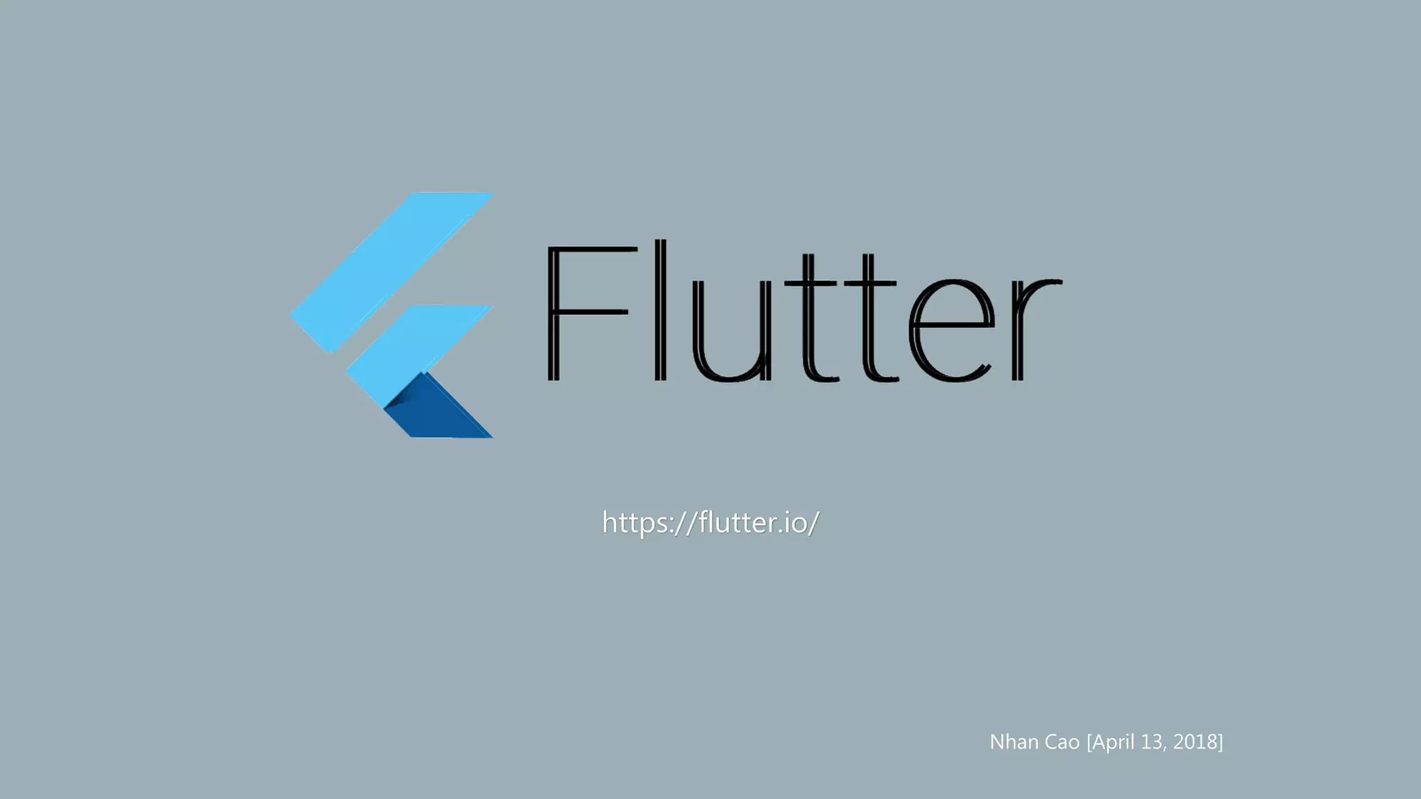 https://flutter.io/
Nhan Cao [April 13, 2018]
 