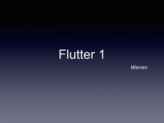 Flutter 1
Warren
 