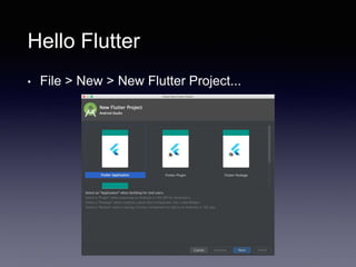 Hello Flutter
• File > New > New Flutter Project...
 