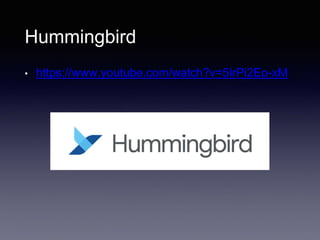 Hummingbird
• https://www.youtube.com/watch?v=5IrPi2Eo-xM
 