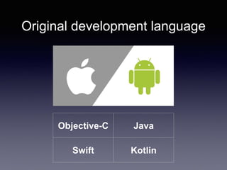 Original development language
Objective-C Java
Swift Kotlin
 