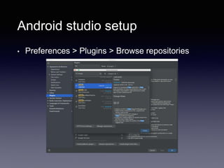 Android studio setup
• Preferences > Plugins > Browse repositories
 