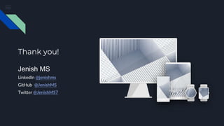 Thank you!
Jenish MS
LinkedIn @jenishms
GitHub @JenishMS
Twitter @JenishMS7
 