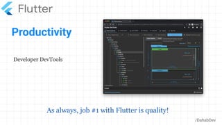 Productivity
/DahabDev
Developer DevTools
As always, job #1 with Flutter is quality!
 