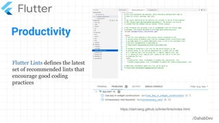Productivity
/DahabDev
Flutter Lints defines the latest
set of recommended lints that
encourage good coding
practices
https://dart-lang.github.io/linter/lints/index.html
 