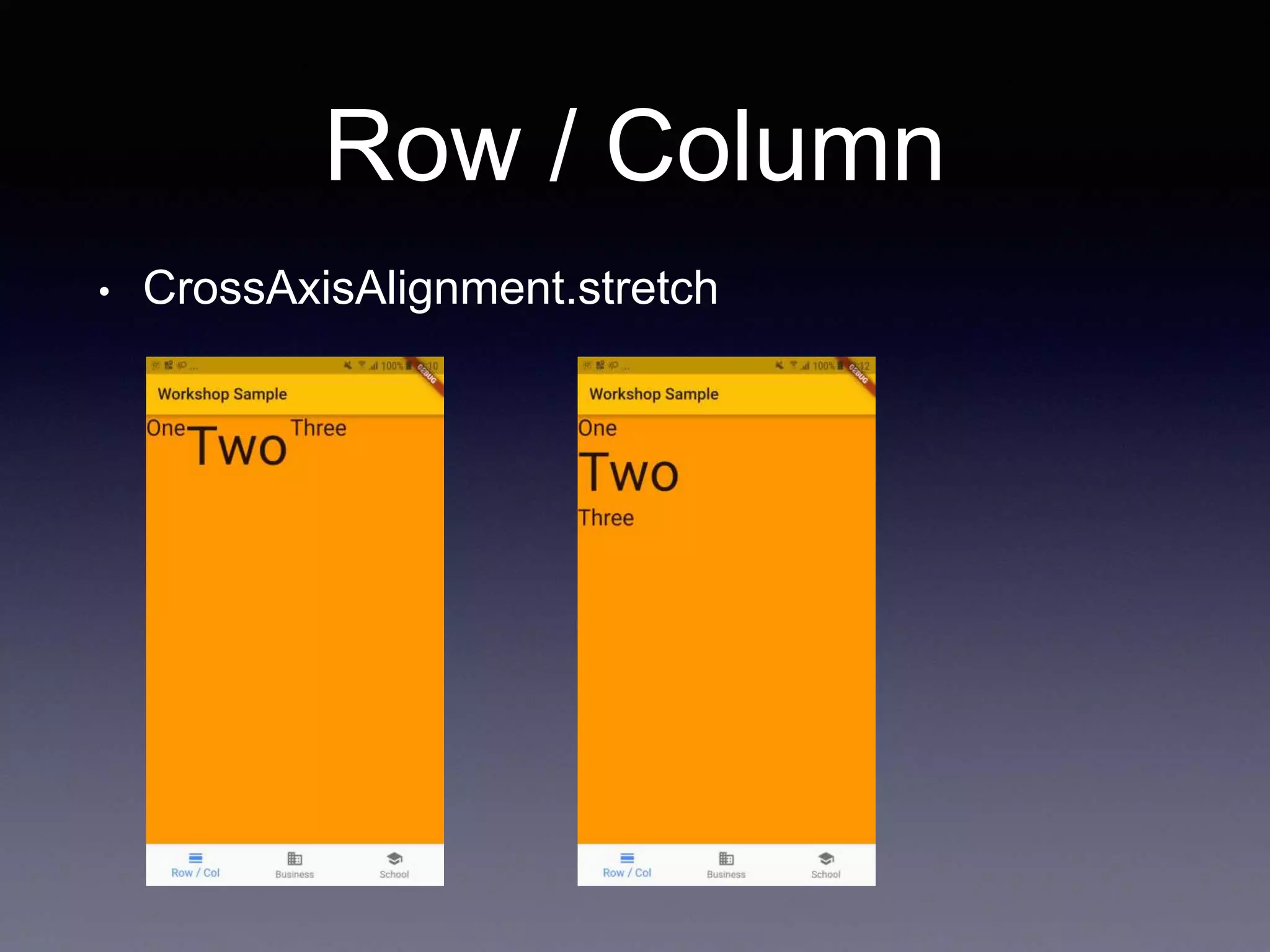 Row / Column
• CrossAxisAlignment.stretch
 