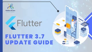 FLUTTER 3.7
UPDATE GUIDE
 