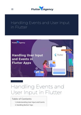 Handling Events and
User Input in Flutter
AUGUST 2, 2023
Table of Contents
1. Understanding User Input and Events
2. Handling Button Taps
Handling Events and User Input
in Flutter
a
 